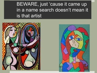 BEWARE, just ‘cause it came up
in a name search doesn’t mean it
is that artist
 