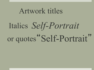 Artwork titles
Italics
“Self-Portrait”
Self-Portrait
or quotes
 