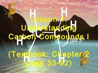 Lesson  1: Understanding Carbon Compounds I (Textbook: Chapter 2 page 33-92) 