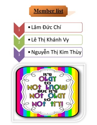 1
•Lâm Đức Chí
2
•Lê Thị Khánh Vy
3
•Nguyễn Thị Kim Thùy
Member list
 