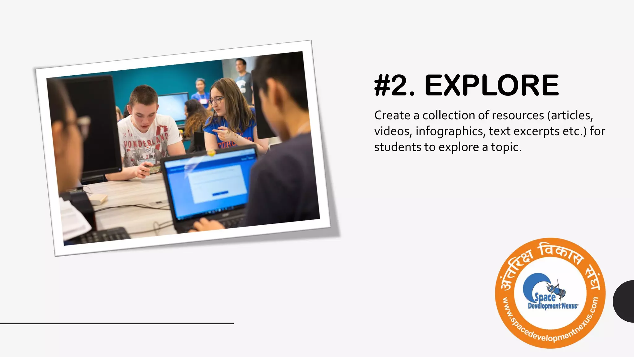 #2. EXPLORE
Create a collection of resources (articles,
videos, infographics, text excerpts etc.) for
students to explore a topic.