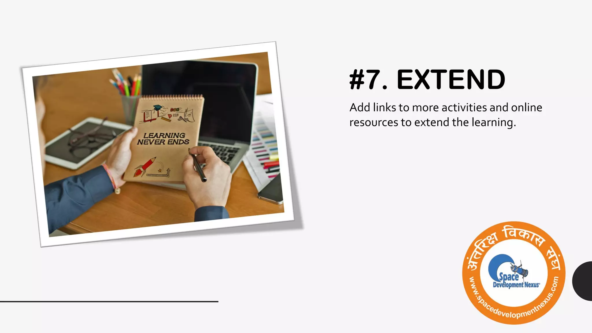 #7. EXTEND
Add links to more activities and online
resources to extend the learning.