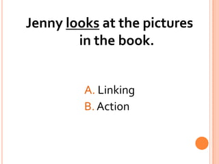 Jenny looks at the pictures in the book.				A. Linking				B. Action
