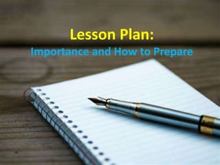 Lesson Plan:
Importance and How to Prepare
 