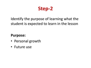 Step-2
Identify the purpose of learning what the
student is expected to learn in the lesson
Purpose:
• Personal growth
• Future use
 
