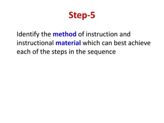 Step-5
Identify the method of instruction and
instructional material which can best achieve
each of the steps in the sequence
 