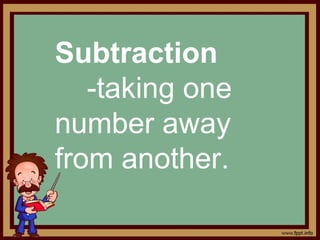 Subtraction
-taking one
number away
from another.
 