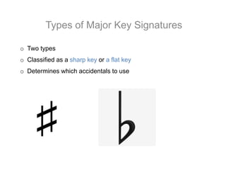 Types of Major Key Signatures
o Two types
o Classified as a sharp key or a flat key
o Determines which accidentals to use
 