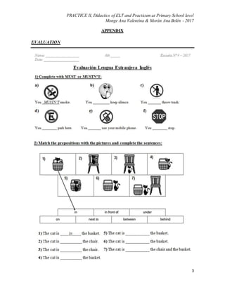PRACTICE II, Didactics of ELT and Practicum at Primary School level
Monge Ana Valentina & Morán Ana Belén - 2017
3
APPENDIX
EVALUATION
 