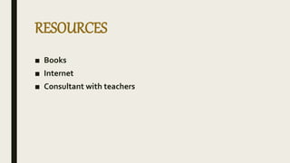 RESOURCES
■ Books
■ Internet
■ Consultant with teachers
 
