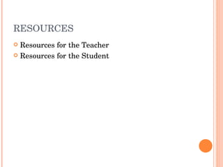 RESOURCES Resources for the Teacher Resources for the Student 