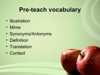 • Illustration
• Mime
• Synonyms/Antonyms
• Definition
• Translation
• Context
Pre-teach vocabulary
 