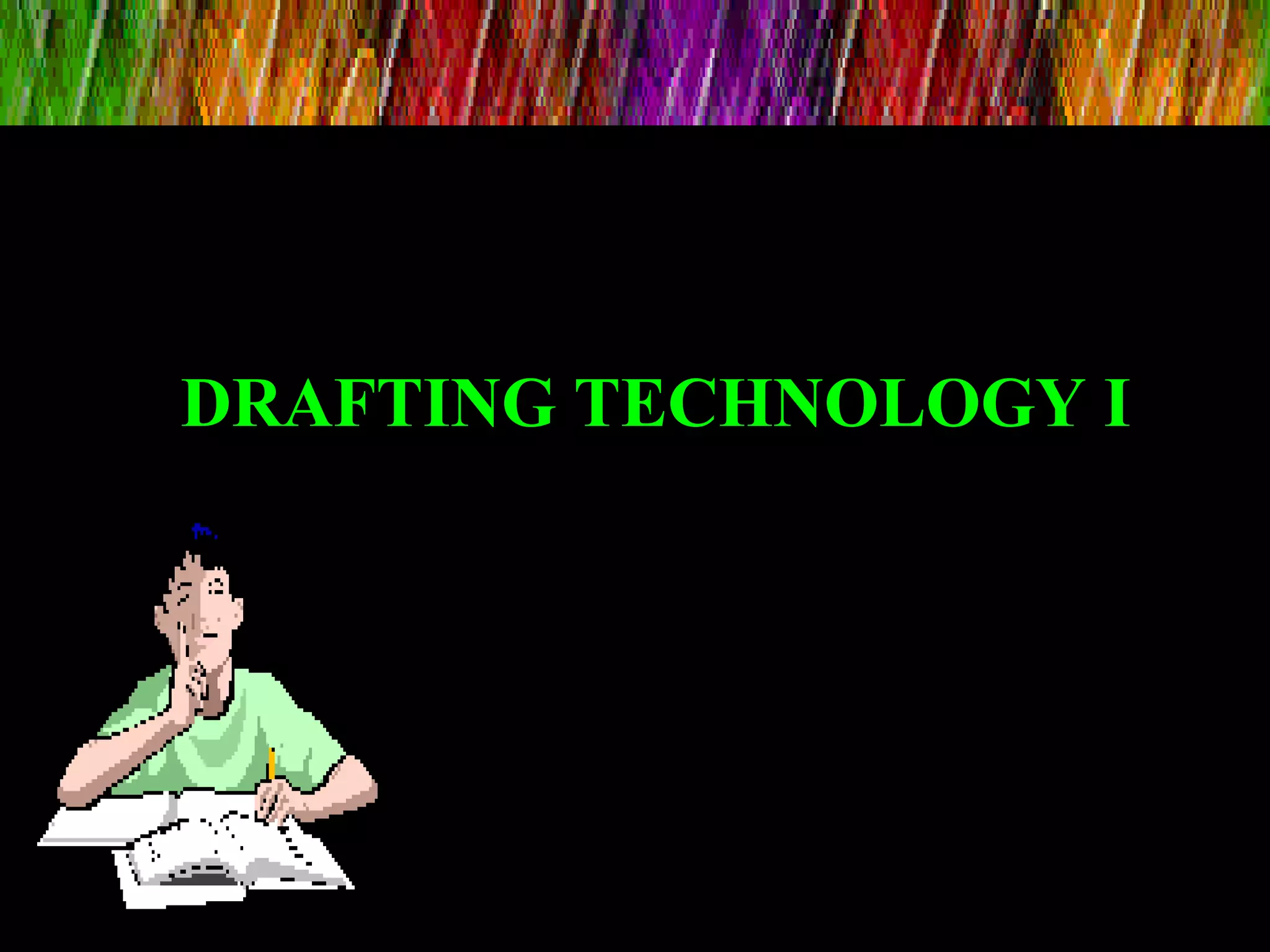 DRAFTING TECHNOLOGY IDRAFTING TECHNOLOGY I
 