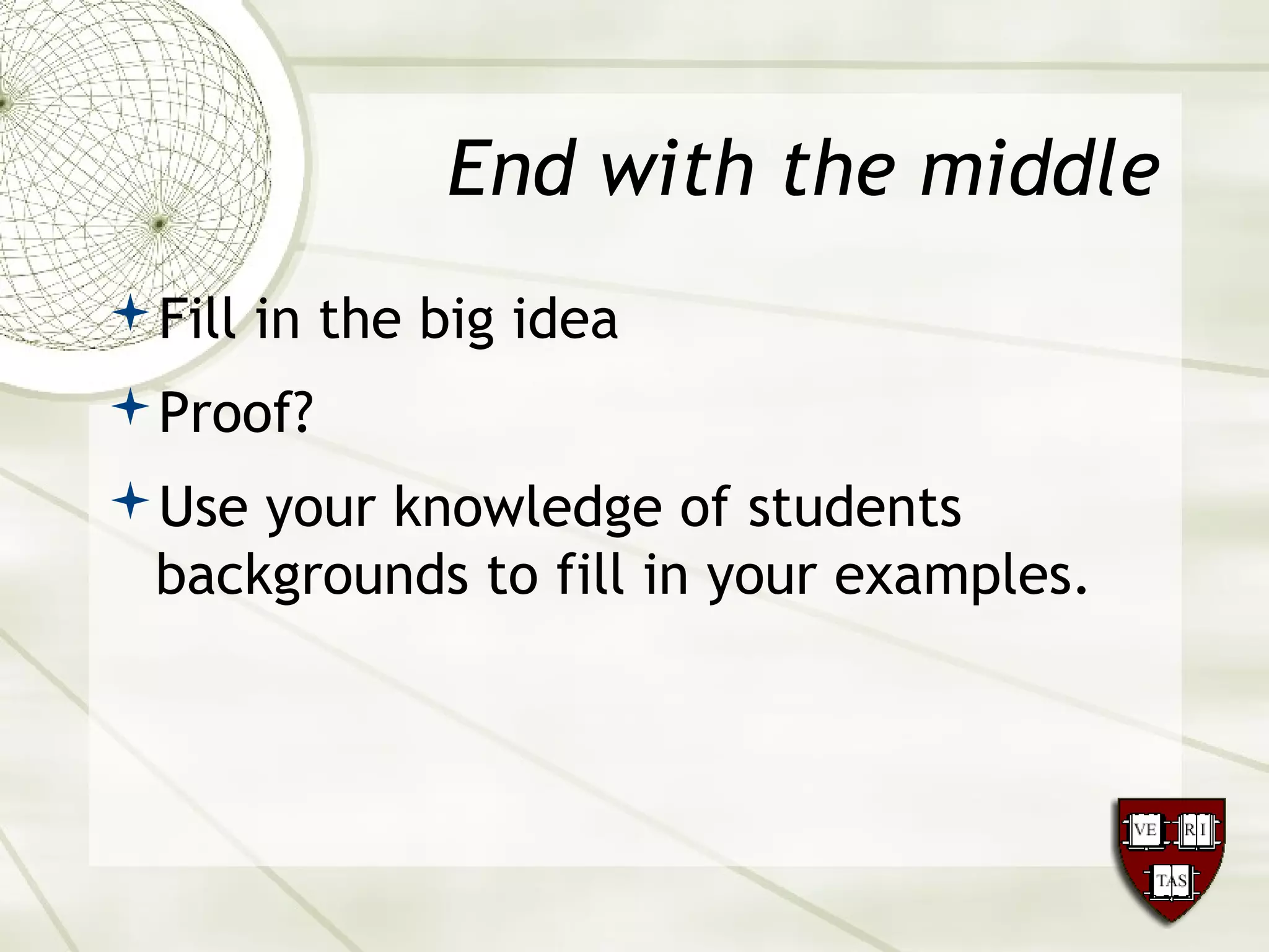 End with the middle
Fill in the big idea
Proof?
Use your knowledge of students
backgrounds to fill in your examples.
 