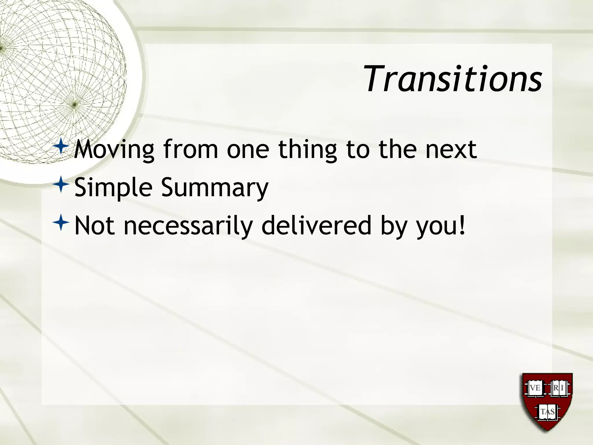 Transitions
Moving from one thing to the next
Simple Summary
Not necessarily delivered by you!
 