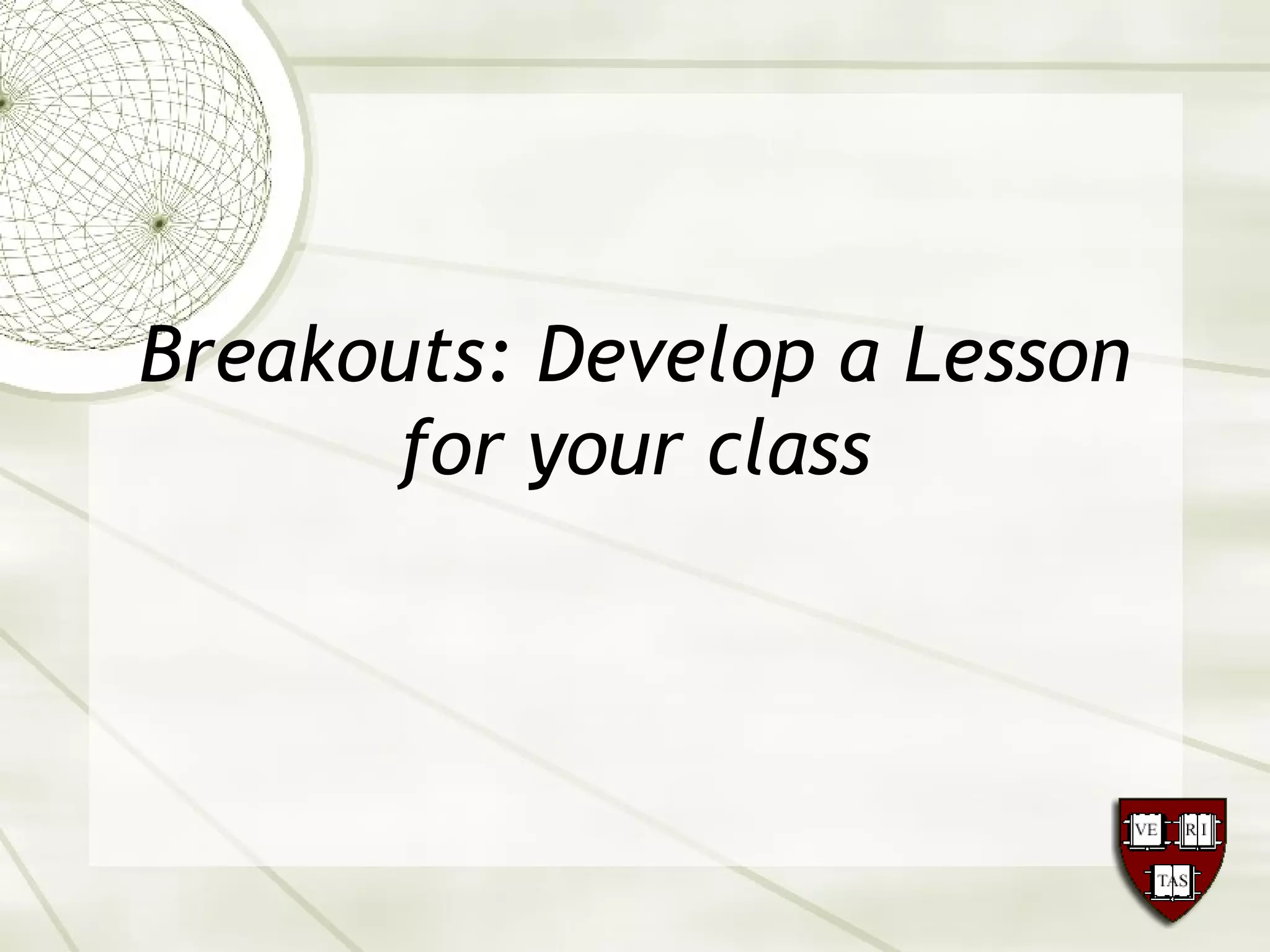Breakouts: Develop a Lesson
for your class
 