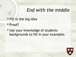 End with the middle
Fill in the big idea
Proof?
Use your knowledge of students
backgrounds to fill in your examples.
 