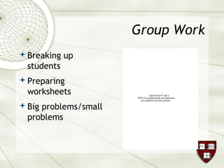 Group Work
Breaking up
students
Preparing
worksheets
Big problems/small
problems
QuickTime™ and a
TIFF (Uncompressed) decompressor
are needed to see this picture.
 
