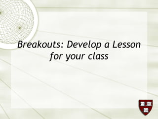 Breakouts: Develop a Lesson
for your class
 