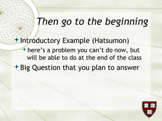 Then go to the beginning
Introductory Example (Hatsumon)
here’s a problem you can’t do now, but
will be able to do at the end of the class
Big Question that you plan to answer
 