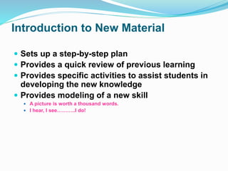 Introduction to New Material
 Sets up a step-by-step plan
 Provides a quick review of previous learning
 Provides speci...