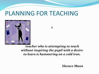 A
teacher who is attempting to teach
without inspiring the pupil with a desire
to learn is hammering on a cold iron.
Horac...