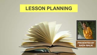 http://www.free-powerpoint-templates-design.com
LESSON PLANNING
PRESENTED BY
NAZIA MALIK
 