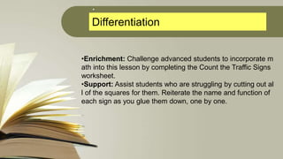 .
Differentiation
•Enrichment: Challenge advanced students to incorporate m
ath into this lesson by completing the Count t...