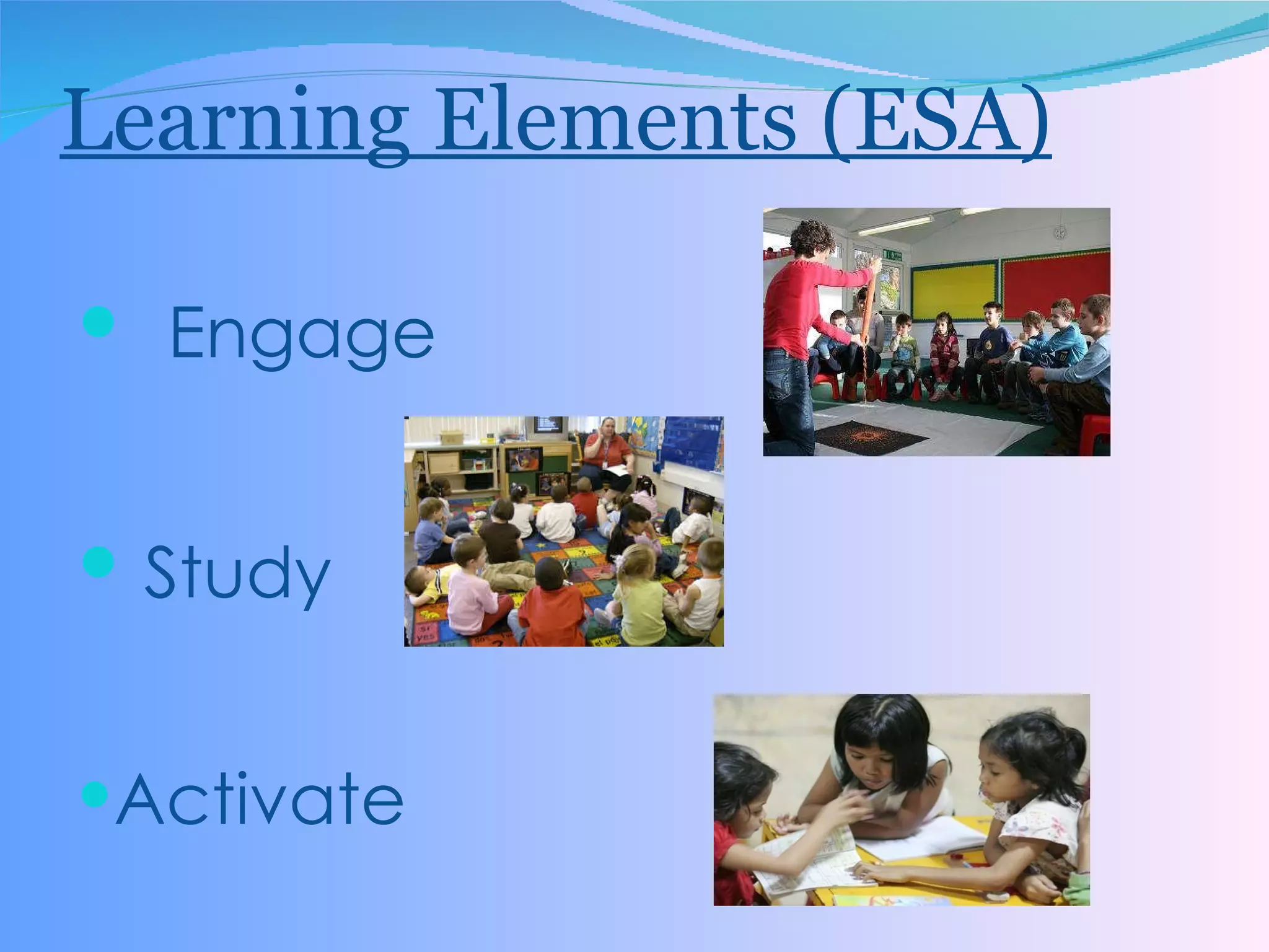 Learning Elements (ESA) Engage Study Activate 