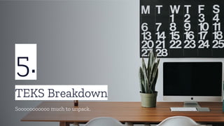 5.
TEKS Breakdown
Sooooooooooo much to unpack.
 