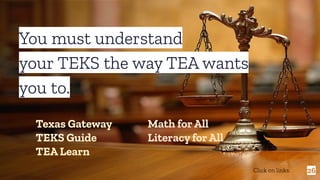 26
You must understand
your TEKS the way TEA wants
you to.
Texas Gateway
TEKS Guide
TEA Learn
Math forAll
Literacy forAll
Click on links.
 