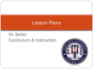 Lesson Plans

Dr. Seiter
Curriculum & Instruction
 