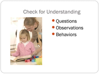 Check for Understanding
           Questions
           Observations
           Behaviors
 