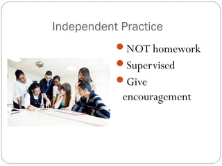 Independent Practice
           NOT homework
           Supervised
           Give
            encouragement
 
