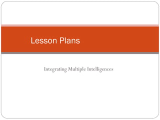 Lesson Plans


   Integrating Multiple Intelligences
 