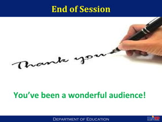 Department of EducationDepartment of Education
End of Session
56
You’ve been a wonderful audience!
 