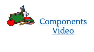 Components
Video
 