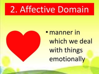 2. Affective Domain

        • manner in
          which we deal
          with things
          emotionally
 
