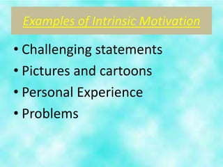 Examples of Intrinsic Motivation

• Challenging statements
• Pictures and cartoons
• Personal Experience
• Problems
 