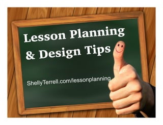 ShellyTerrell.com/lessonplanning
& Design Tips
Lesson Planning
 