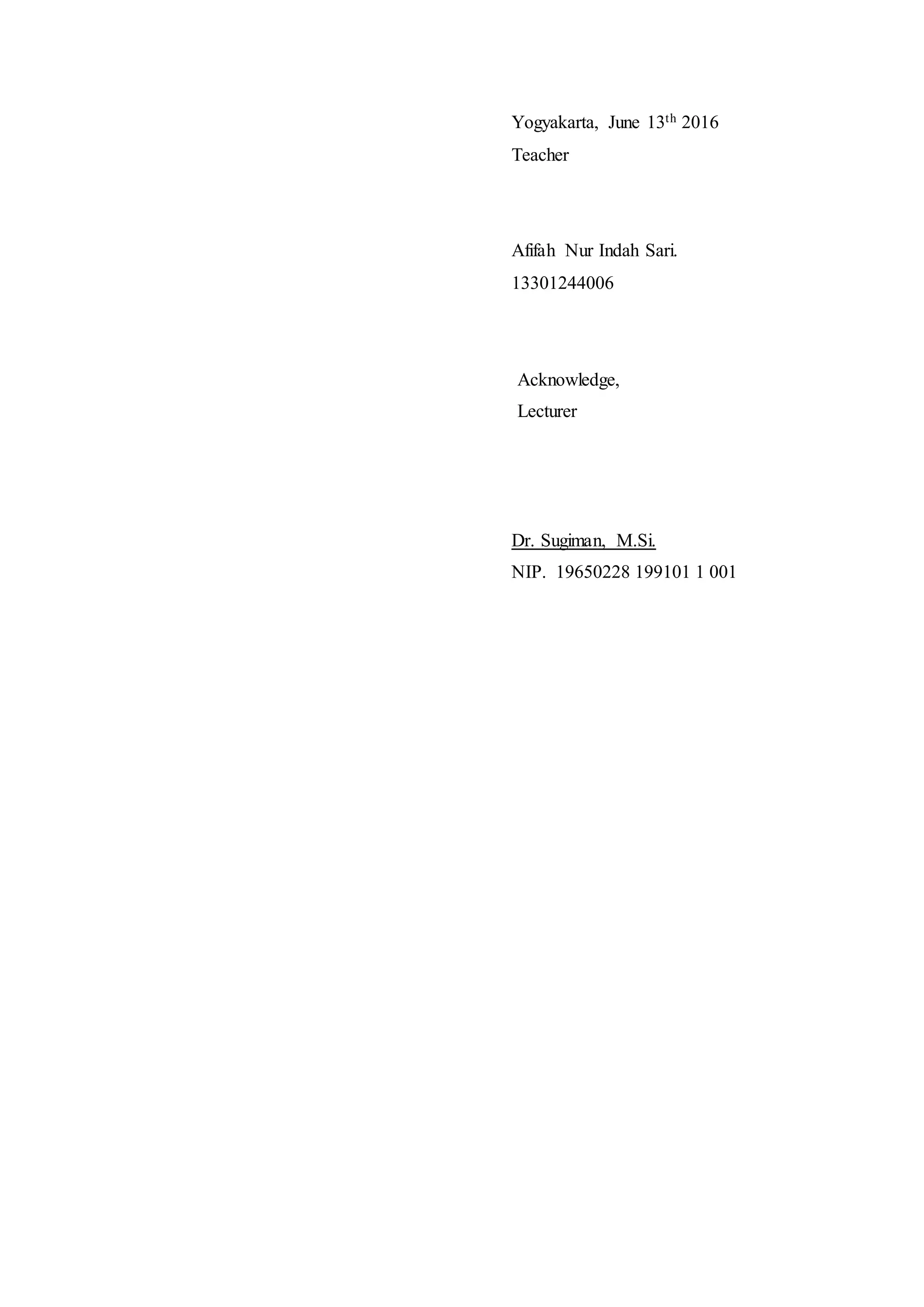 Yogyakarta, June 13th 2016
Teacher
Afifah Nur Indah Sari.
13301244006
Acknowledge,
Lecturer
Dr. Sugiman, M.Si.
NIP. 19650228 199101 1 001
 