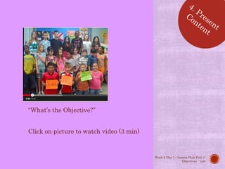 “What’s the Objective?”
Click on picture to watch video (3 min)
Week 9 Day 1 - Lesson Plan Part 1:
Objectives - Lott
 