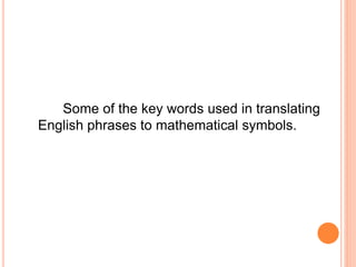 Some of the key words used in translating
English phrases to mathematical symbols.
 