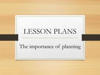 LESSON PLANS
The importance of planning
 