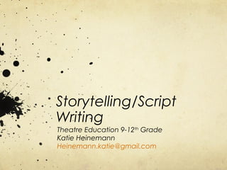 Storytelling/Script
Writing
Theatre Education 9-12th Grade
Katie Heinemann
Heinemann.katie@gmail.com
 