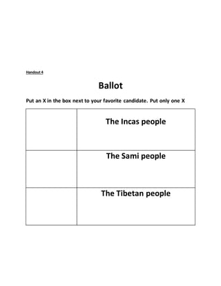 Handout 4
Ballot
Put an X in the box next to your favorite candidate. Put only one X
The Incas people
The Sami people
The Tibetan people
 