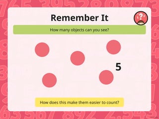 Remember It
How many objects can you see?
How does this make them easier to count?
5
 