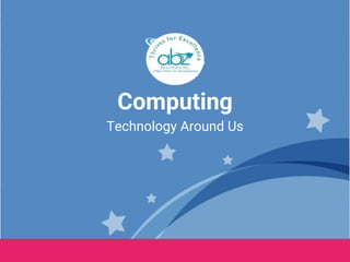 Computing
Technology Around Us
 