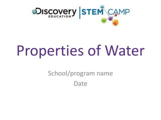 Properties of Water
School/program name
Date
 