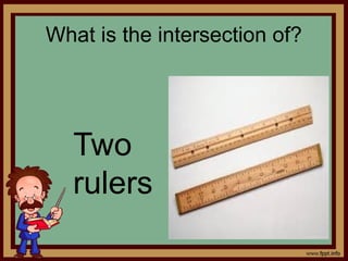 What is the intersection of?
Two
rulers
 